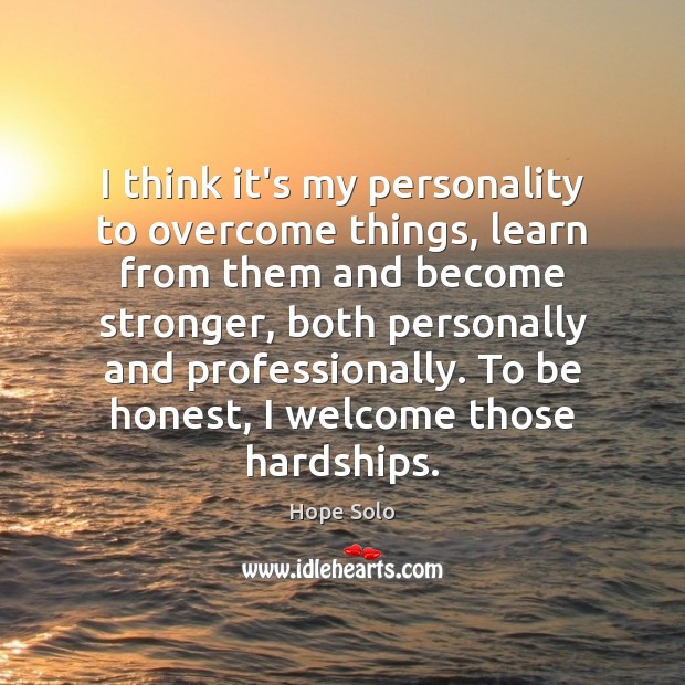 I think it’s my personality to overcome things, learn from them and Hope Solo Picture Quote