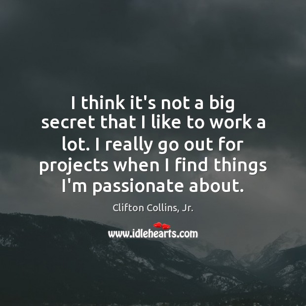 I think it’s not a big secret that I like to work Clifton Collins, Jr. Picture Quote