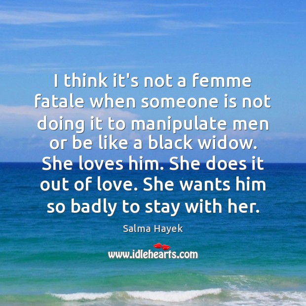 I think it’s not a femme fatale when someone is not doing Salma Hayek Picture Quote