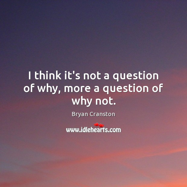 I think it’s not a question of why, more a question of why not. Image