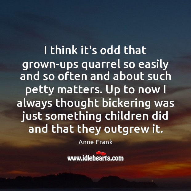 I think it’s odd that grown-ups quarrel so easily and so often Anne Frank Picture Quote