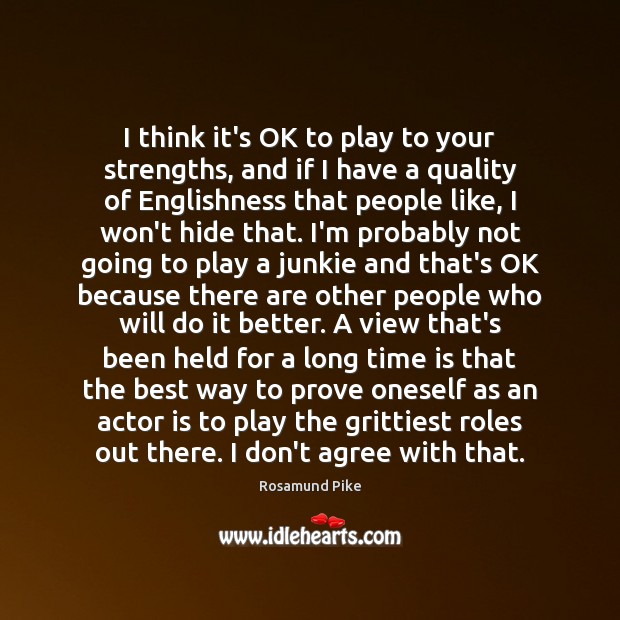 I think it’s OK to play to your strengths, and if I Rosamund Pike Picture Quote