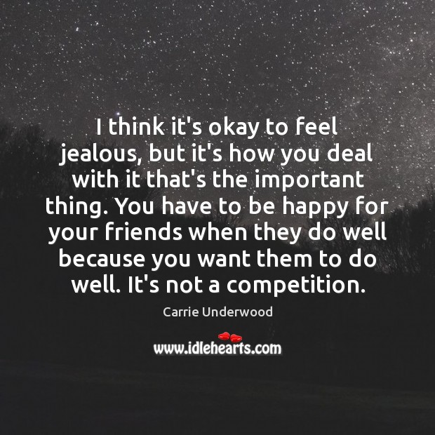 I think it’s okay to feel jealous, but it’s how you deal Carrie Underwood Picture Quote
