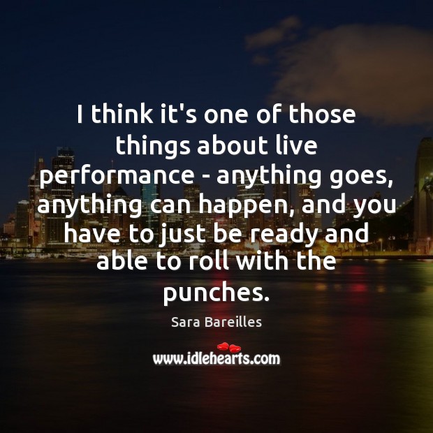 I think it’s one of those things about live performance – anything Sara Bareilles Picture Quote