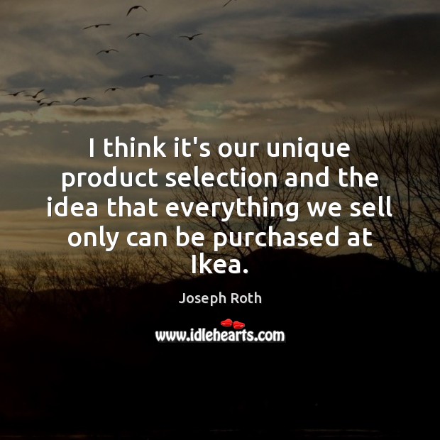 I think it’s our unique product selection and the idea that everything Joseph Roth Picture Quote