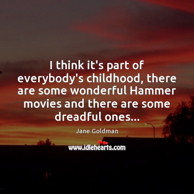 I think it’s part of everybody’s childhood, there are some wonderful Hammer Jane Goldman Picture Quote