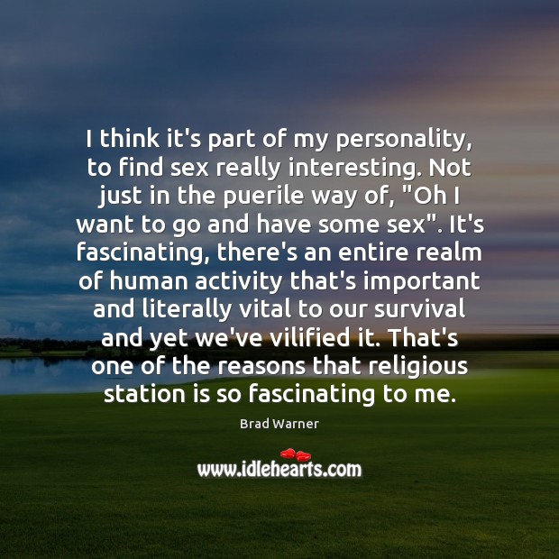 I think it’s part of my personality, to find sex really interesting. Brad Warner Picture Quote