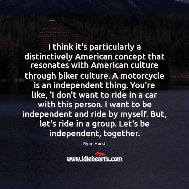 I think it’s particularly a distinctively American concept that resonates with American Ryan Hurst Picture Quote