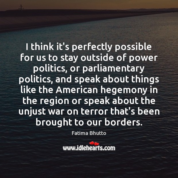 I think it’s perfectly possible for us to stay outside of power Politics Quotes Image
