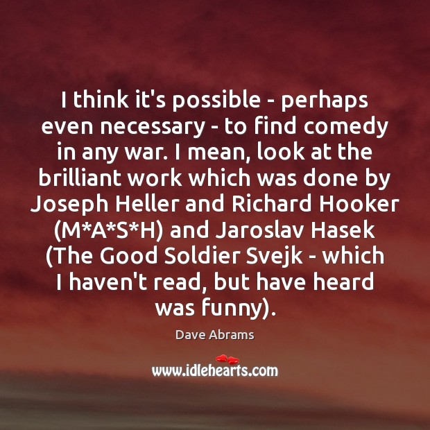 I think it’s possible – perhaps even necessary – to find comedy Dave Abrams Picture Quote