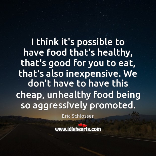 I think it’s possible to have food that’s healthy, that’s good for Eric Schlosser Picture Quote