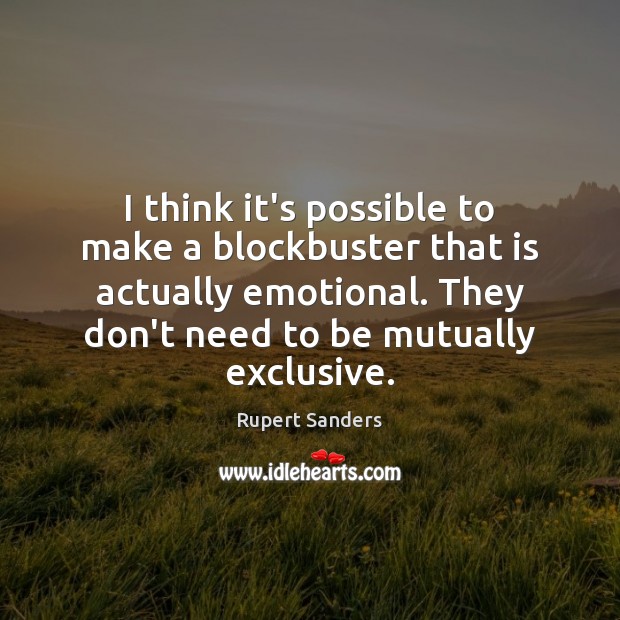I think it’s possible to make a blockbuster that is actually emotional. Rupert Sanders Picture Quote
