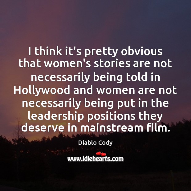 I think it’s pretty obvious that women’s stories are not necessarily being Diablo Cody Picture Quote