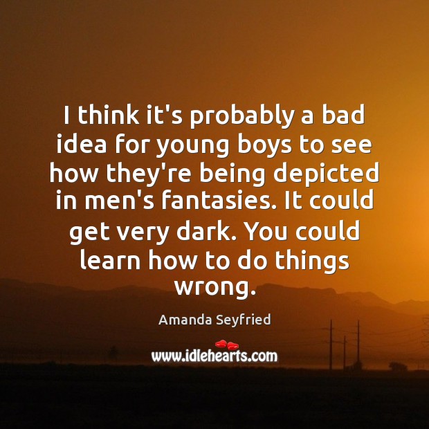 I think it’s probably a bad idea for young boys to see Amanda Seyfried Picture Quote