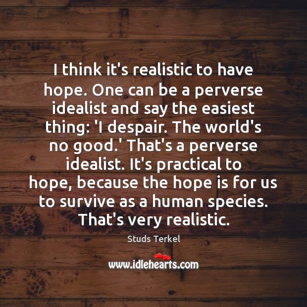 I think it’s realistic to have hope. One can be a perverse Hope Quotes Image