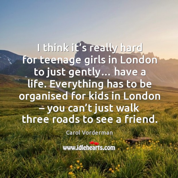 I think it’s really hard for teenage girls in london to just gently… Image