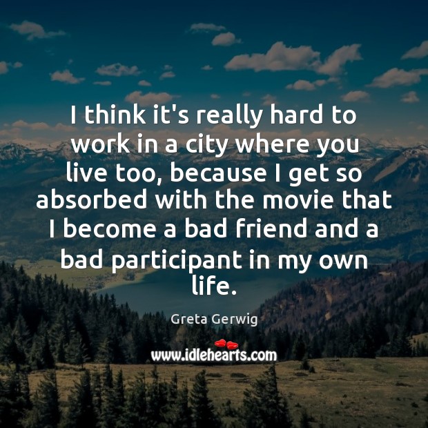 I think it’s really hard to work in a city where you Greta Gerwig Picture Quote
