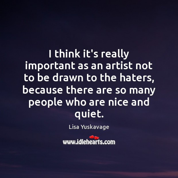 I think it’s really important as an artist not to be drawn Lisa Yuskavage Picture Quote
