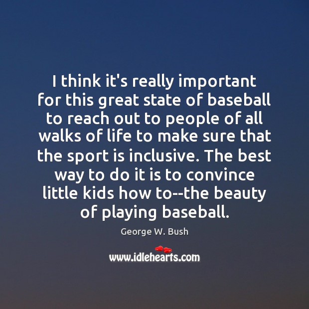 I think it’s really important for this great state of baseball to George W. Bush Picture Quote
