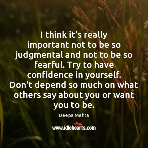 I think it’s really important not to be so judgmental and not Deepa Mehta Picture Quote