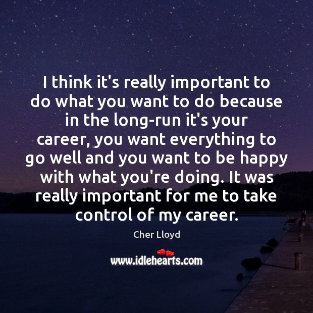 I think it’s really important to do what you want to do Cher Lloyd Picture Quote