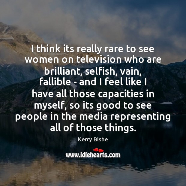 I think its really rare to see women on television who are Image