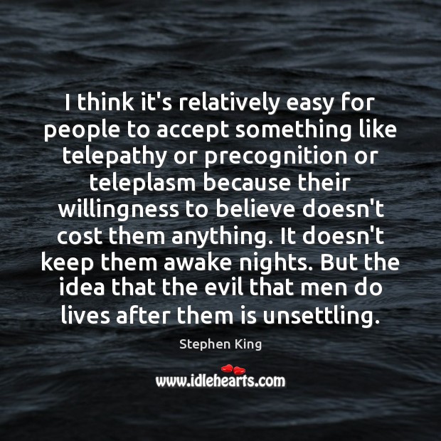I think it’s relatively easy for people to accept something like telepathy Stephen King Picture Quote