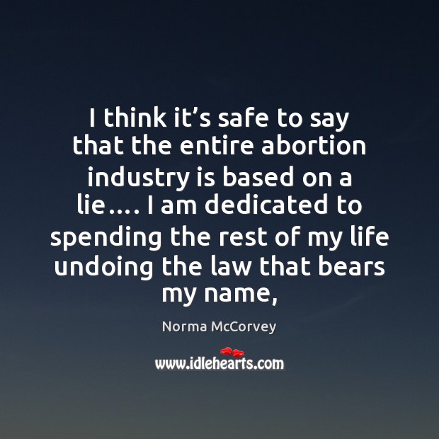 I think it’s safe to say that the entire abortion industry Norma McCorvey Picture Quote