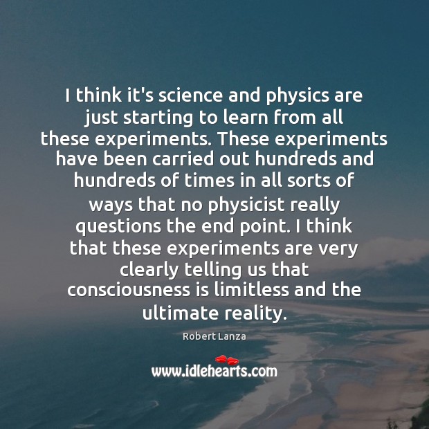 I think it’s science and physics are just starting to learn from Robert Lanza Picture Quote