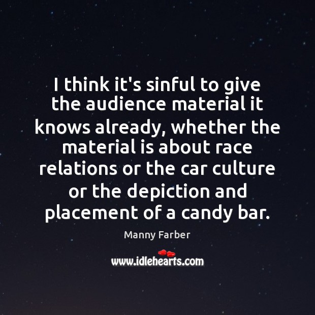 I think it’s sinful to give the audience material it knows already, Manny Farber Picture Quote