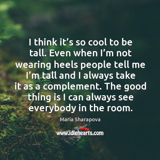 I think it’s so cool to be tall. Even when I’m not wearing heels people tell me I’m tall Cool Quotes Image