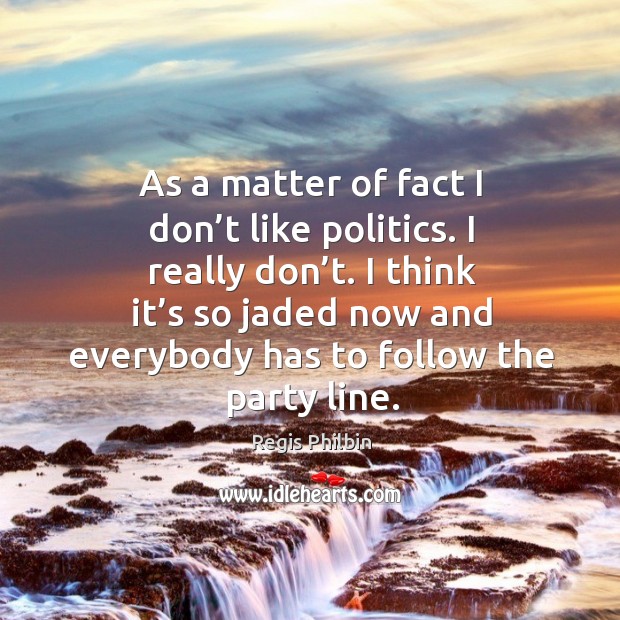 I think it’s so jaded now and everybody has to follow the party line. Regis Philbin Picture Quote