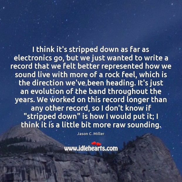 I think it’s stripped down as far as electronics go, but we Jason C. Miller Picture Quote