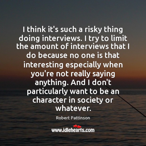 I think it’s such a risky thing doing interviews. I try to Robert Pattinson Picture Quote