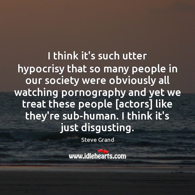 I think it’s such utter hypocrisy that so many people in our Image
