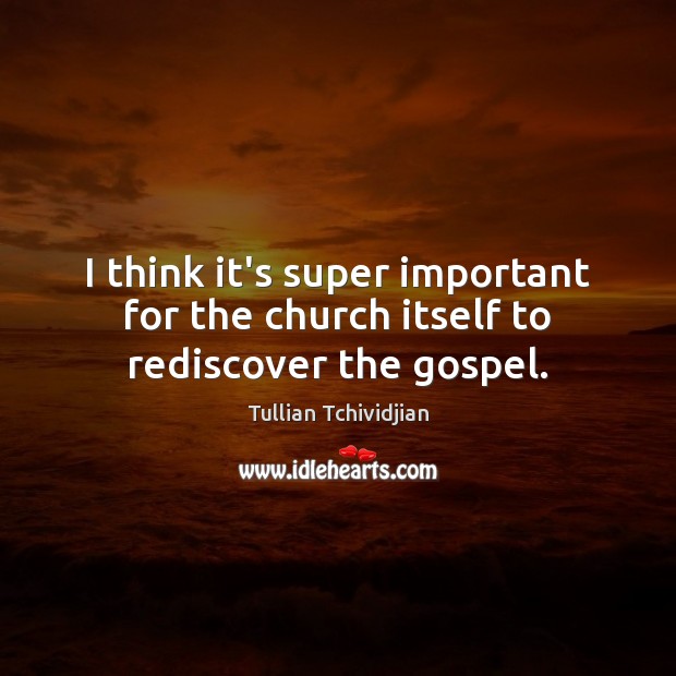 I think it’s super important for the church itself to rediscover the gospel. Image