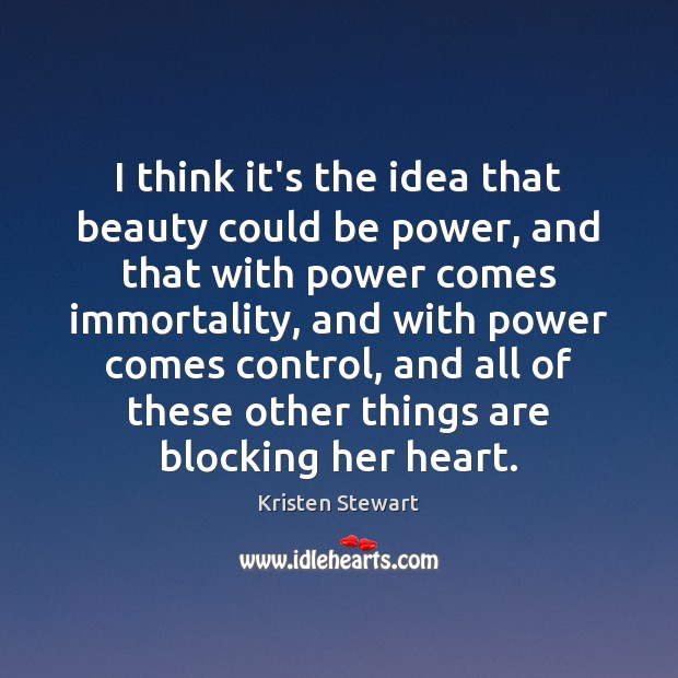I think it’s the idea that beauty could be power, and that Kristen Stewart Picture Quote