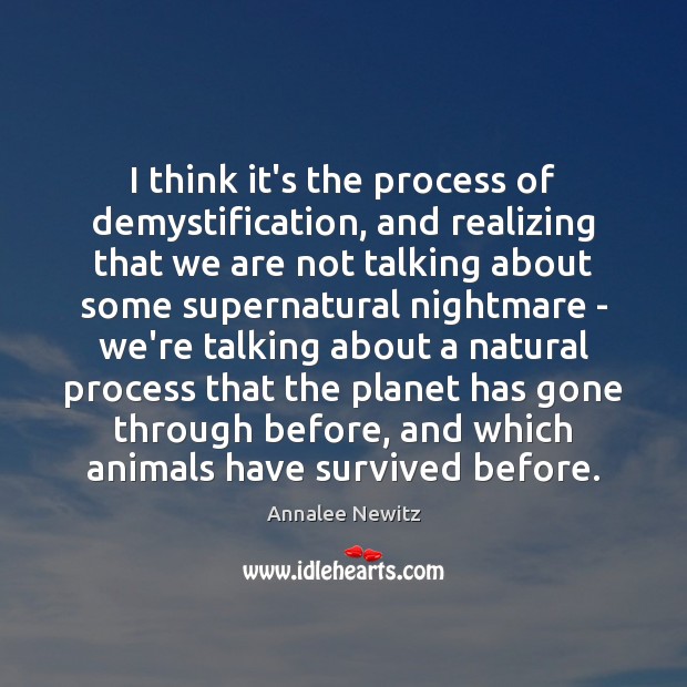 I think it’s the process of demystification, and realizing that we are Image