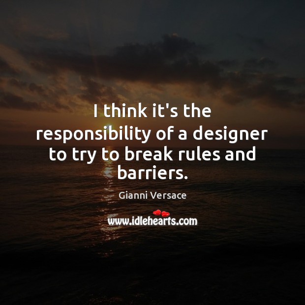 I think it’s the responsibility of a designer to try to break rules and barriers. Gianni Versace Picture Quote