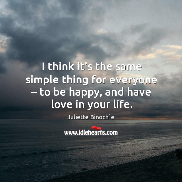 I think it’s the same simple thing for everyone – to be happy, and have love in your life. Image