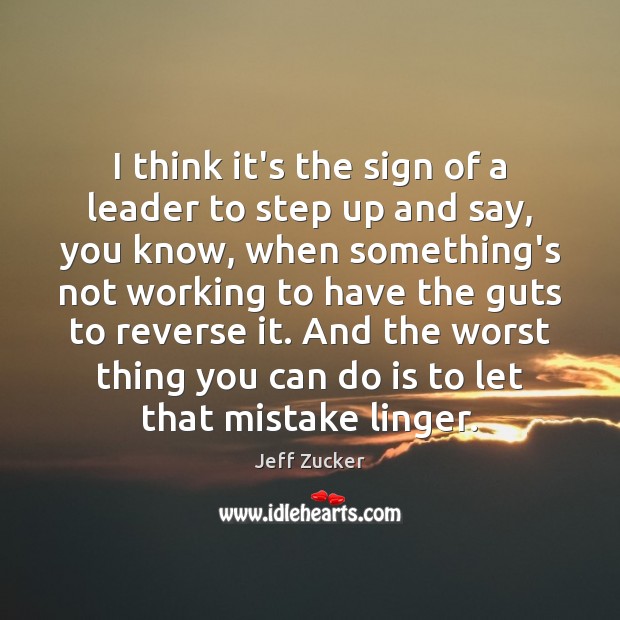 I think it’s the sign of a leader to step up and Jeff Zucker Picture Quote