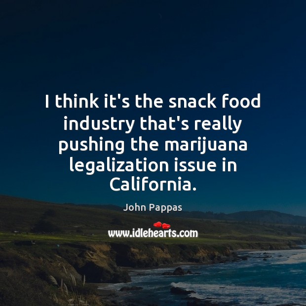 I think it’s the snack food industry that’s really pushing the marijuana Food Quotes Image