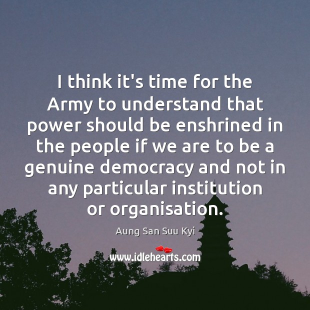 I think it’s time for the Army to understand that power should Aung San Suu Kyi Picture Quote