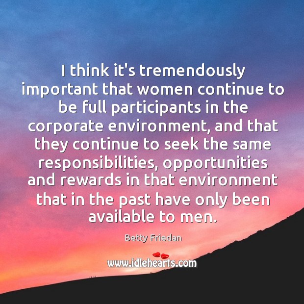 I think it’s tremendously important that women continue to be full participants Betty Friedan Picture Quote