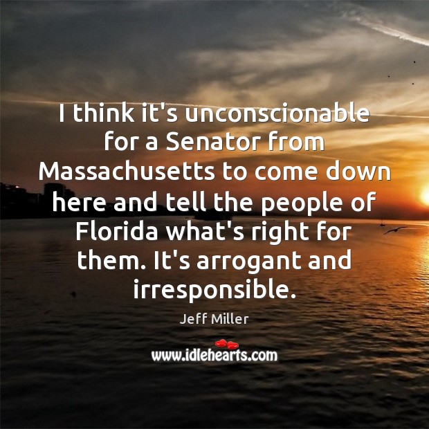I think it’s unconscionable for a Senator from Massachusetts to come down Image