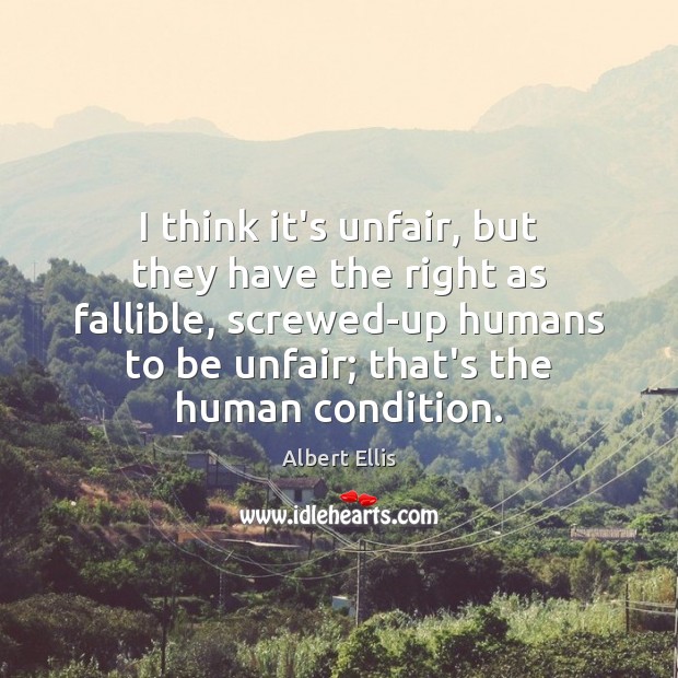 I think it’s unfair, but they have the right as fallible, screwed-up Albert Ellis Picture Quote