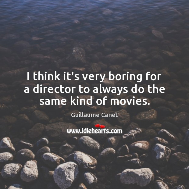 I think it’s very boring for a director to always do the same kind of movies. Guillaume Canet Picture Quote