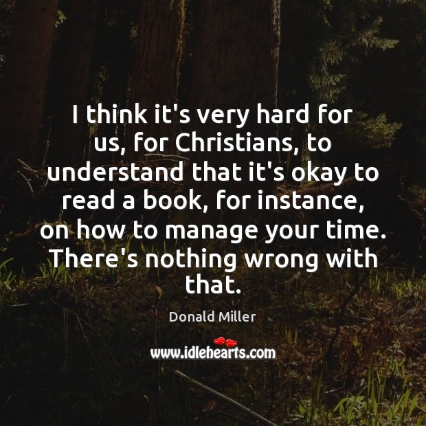 I think it’s very hard for us, for Christians, to understand that Donald Miller Picture Quote