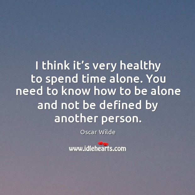 I think it’s very healthy to spend time alone. You need to know how to be alone and not be defined by another person. Image