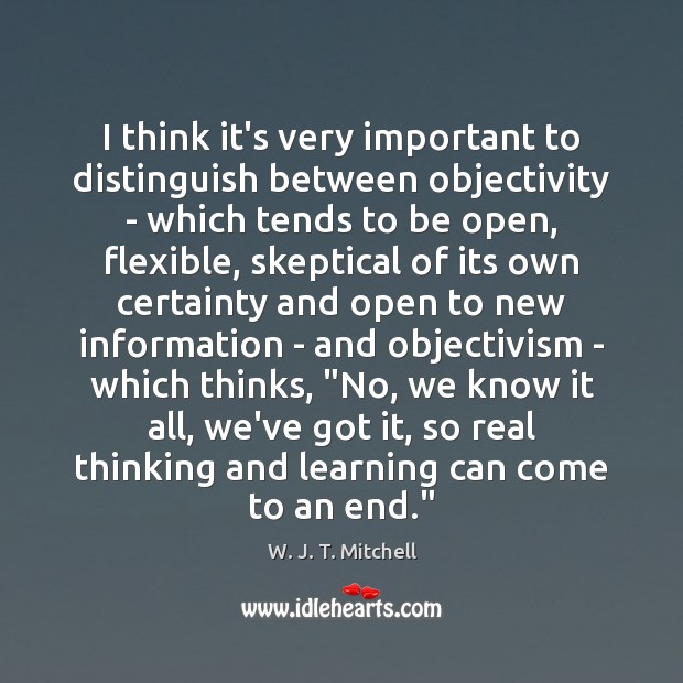 I think it’s very important to distinguish between objectivity – which tends W. J. T. Mitchell Picture Quote
